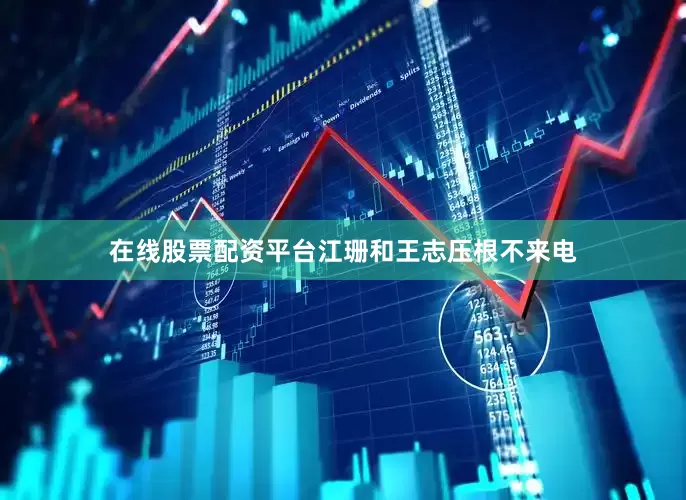 在线股票配资平台江珊和王志压根不来电