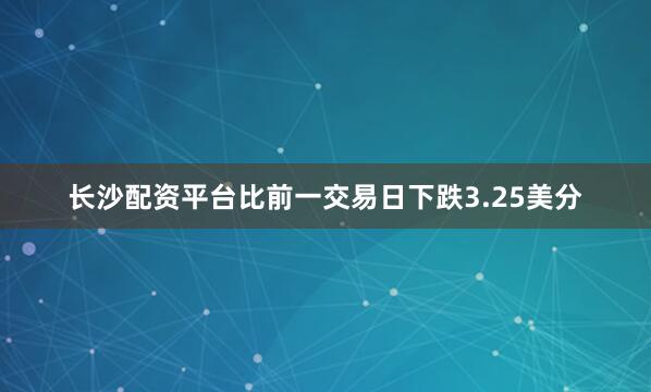 长沙配资平台比前一交易日下跌3.25美分