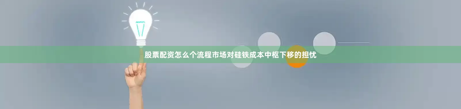 股票配资怎么个流程市场对硅铁成本中枢下移的担忧