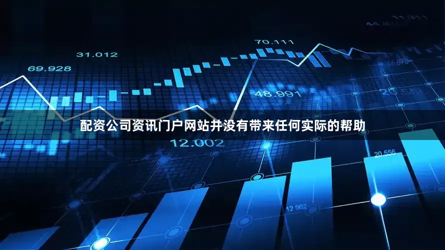 配资公司资讯门户网站并没有带来任何实际的帮助
